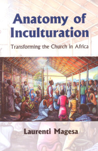 Magesa, Laurenti — Anatomy of Inculturation; Transforming the Church in Africa