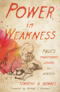 Timothy G. Gombis; — Power in Weakness