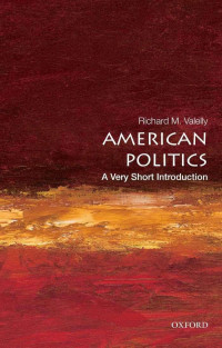 Richard M. Valelly [Valelly, Richard M.] — American Politics: A Very Short Introduction