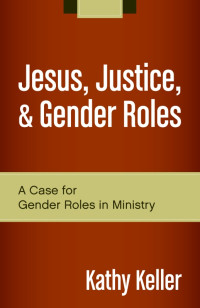 Kathy Keller; — Jesus, Justice, and Gender Roles