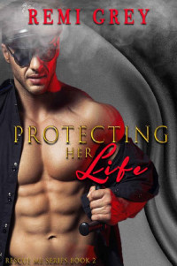 Remi Grey [Grey, Remi] — Protecting Her Life: (Rescue Me Book 2)