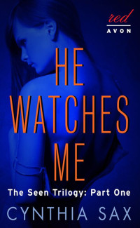 Sax, Cynthia — He Watches Me: The Seen Trilogy: Part One