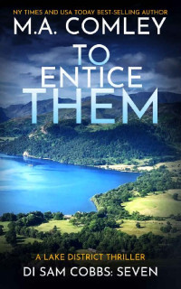 M A Comley — To Entice Them: A Lake District thriller (DI Sam Cobbs Book 7)