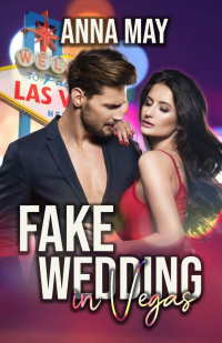 Anna May — Fake Wedding in Vegas> Plötzlich verheiratet mit dem Milliardär (Fake or Real 1)