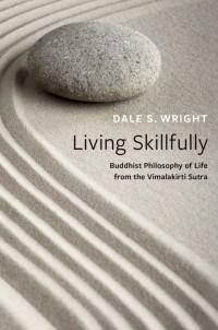 Dale S. Wright — Living Skillfully: Buddhist Philosophy of Life from the Vimalakīrti Sūtra