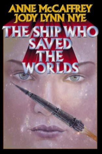 Anne McCaffrey & Jody Lynn Nye — The Ship Who Saved the Worlds