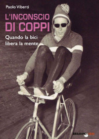 Paolo Viberti — L'inconscio di Coppi. Quando la bici libera la mente