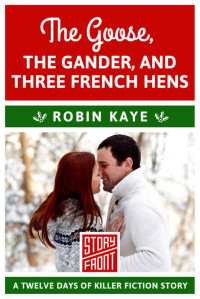 Robin Kaye — The Goose, The Gander, and Three French Hens (A Short Story) (12 Days of Christmas series Book 3)