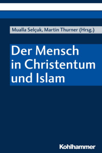 Mualla Selçuk & Martin Thurner — Der Mensch in Christentum und Islam