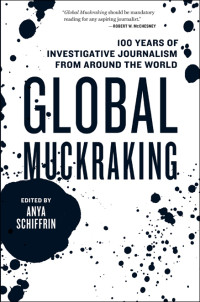 Anya Schiffrin — Global Muckraking: 100 Years of Investigative Journalism From Around the World