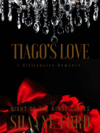 Shayne Ford — TIAGO'S LOVE: A Billionaire Romance (NIGHT OF THE KINGS Book 16)