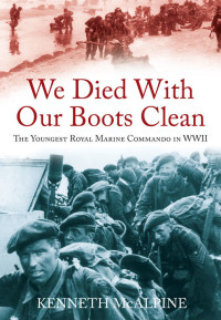 Kenneth McAlpine — We Died With Our Boots Clean: A Royal Marine Commando in World War II