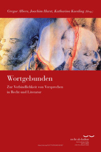 Gregor Albers, Joachim Harst, Katharina Kaesling (eds.) — Wortgebunden. Zur Verbindlichkeit von Versprechen in Recht und Literatur