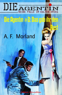 A. F.  Morland — Die Agentin #2: Das gab ihr den Rest