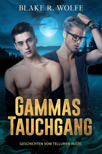 Blake R. Wolfe — Gammas Tauchgang (Geschichten des Tellurianer-Rudels 3)