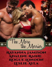 Rayanna Jamison & Adaline Raine & Rogue London & Leslie Ayla — The More The Merrier: A MMF, MFM Menage Christmas Anthology (Red Hot Holidays Book 3)