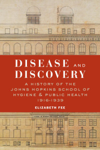 Elizabeth Fee — Disease and Discovery: A History of the Johns Hopkins School of Hygiene and Public Health, 1916–1939