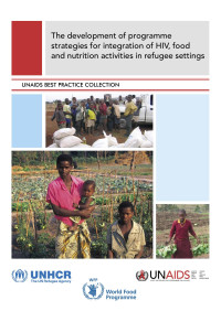 UNAIDS UNHCR WFP — The development of programme strategies for integration of HIV, food and nutrition activities in refugee settings
