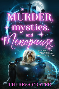 Theresa Crater — Murder, Mystics, and Menopause (Emerald City Paranormal Women’s Fiction, Book 1)(Paranormal Women's Midlife Fiction)