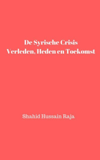 Shahid Hussain Raja, ZAIM MOHAMED — De Syrische crisis Verleden, heden en toekomst