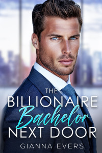 Gianna Evers — The Billionaire Bachelor Next Door: Enemies to Lovers, Opposites Attract, Fake Engagement Romance