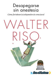 Walter Riso — Desapegarse sin anestesia: Cómo fortalecer la independencia emocional