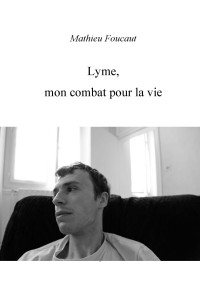 Mathieu Foucaut [Foucaut, Mathieu] — Lyme, mon combat pour la vie
