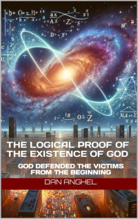 Dan Anghel — The Logical Proof of The Existence of God