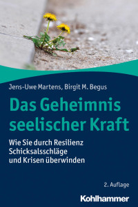 Jens-Uwe Martens & Birgit M. Begus — Das Geheimnis seelischer Kraft