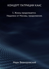 Марк Михайлович Вевиоровский — Концерт Патриции Каас. 5. Жизнь продолжается. Недалеко от Москвы, продолжение