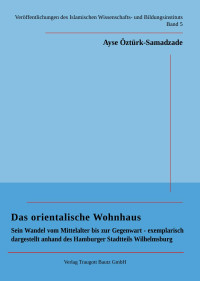 Ayse Öztürk-Samadzade — Das orientalische Wohnhaus - Sein Wandel vom Mittelalter bis zur Gegenwart...