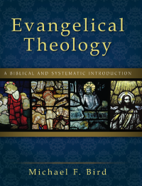 Michael F. Bird; — Evangelical Theology