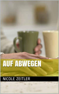 Nicole Zeitler [Zeitler, Nicole] — Auf Abwegen (German Edition)