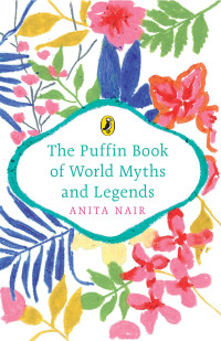Anita Nair — The Puffin Book of World Myhts and Legends