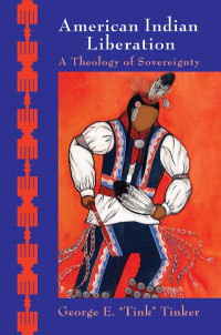 Tinker, George E "Tink"; — American Indian Liberation: A Theology of Sovereignty