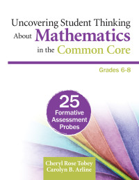 Cheryl Rose Tobey;Carolyn B. Arline; & Carolyn B. Arline — Uncovering Student Thinking About Mathematics in the Common Core, Grades 6-8