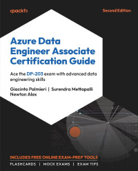 Giacinto Palmieri, Surendra Mettapalli, Newton Alex — Azure Data Engineer Associate Certification Guide - Second Edition