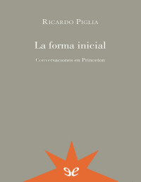 Ricardo Piglia — LA FORMA INICIAL