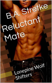 Stretke, B.A. — Reluctant Mate: Lonepine Wolf Shifters
