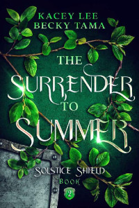 Kacey Lee & Becky Tama — The Surrender To Summer: Solstice Shield Book 2
