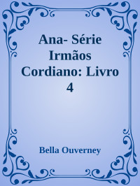 Bella Ouverney — Ana- Série Irmãos Cordiano: Livro 4