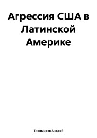 Андрей Тихомиров — Агрессия США в Латинской Америке