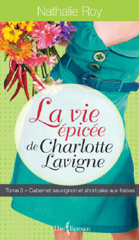 Nathalie Roy — La vie épicée de Charlotte Lavigne - Tome 3