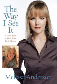 Melissa Anderson — The Way I See It: A Look Back at My Life on Little House