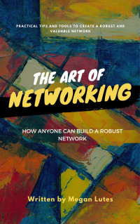 Megan Lutes — Art of Networking: How Anyone Can Build a Robust Network