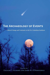 Zackary I. Gilmore & Jason M. O'Donoughue (Editors) — The Archaeology of Events: Cultural Change and Continuity in the Pre-Columbian Southeast