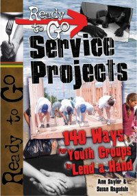 Ragsdale, Susan;Saylor, Ann; — Ready-to-Go Service Projects: 140 Ways for Youth Groups to Lend a Hand