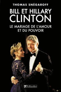 Snegaroff Thomas [Snegaroff Thomas] — Bill et Hillary Clinton, Le mariage de l'amour et du pouvoir