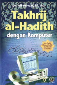 Dr. Ali Anwar, M.Ag. — Takhrij al-Hadith dengan Komputer: Cara Mudah Mencari Hadith dan Meneliti Kualitasnya