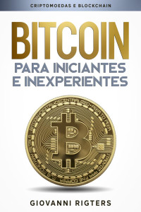 Giovanni Rigters — Bitcoin para iniciantes e inexperientes: Criptomoedas e Blockchain